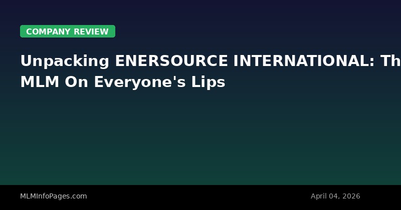 Unpacking ENERSOURCE INTERNATIONAL: The MLM On Everyone's Lips